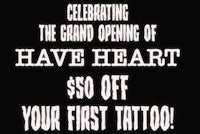 a black and white sign that says celebrating the grand opening of have heart have $ off your first tattoo